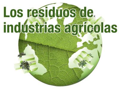 Los residuos de industrias agrícolas.