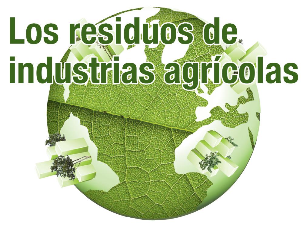 Los residuos de industrias agrícolas.